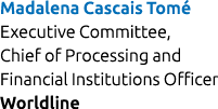 Madalena Cascais Tom Executive Committee, Chief of Processing and Financial Institutions Officer Worldline