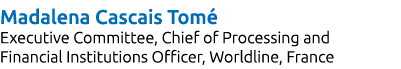 Madalena Cascais Tom Executive Committee, Chief of Processing and Financial Institutions Officer, Worldline, France