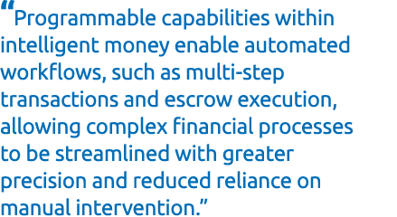 “Programmable capabilities within intelligent money enable automated workflows, such as multi step transactions and e...