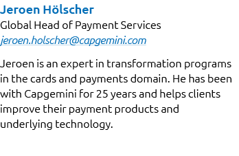Jeroen H lscher Global Head of Payment Services jeroen.holscher@capgemini.com Jeroen is an expert in transformation p...