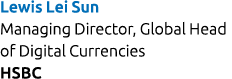 Lewis Lei Sun Managing Director, Global Head of Digital Currencies HSBC