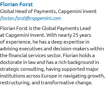 Florian Forst Global Head of Payments, Capgemini Invent florian.forst@capgemini.com Florian Forst is the Global Payme...