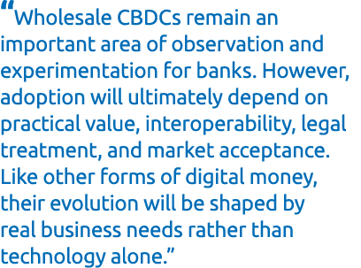 “Wholesale CBDCs remain an important area of observation and experimentation for banks. However, adoption will ultima...