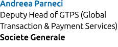 Andreea Parneci Deputy Head of GTPS (Global Transaction & Payment Services)Societe Generale